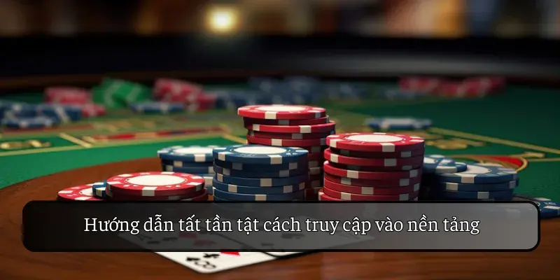 Hướng dẫn tất tần tật cách truy cập vào nền tảng