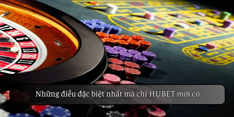 Những điều đặc biệt nhất mà chỉ HUBET mới có